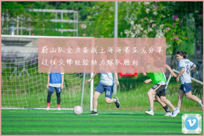 蔚山队全力备战上海海港亚戈分享过往交锋经验助力球队胜利